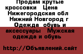 Продам крутые кроссовки › Цена ­ 690 - Нижегородская обл., Нижний Новгород г. Одежда, обувь и аксессуары » Мужская одежда и обувь   